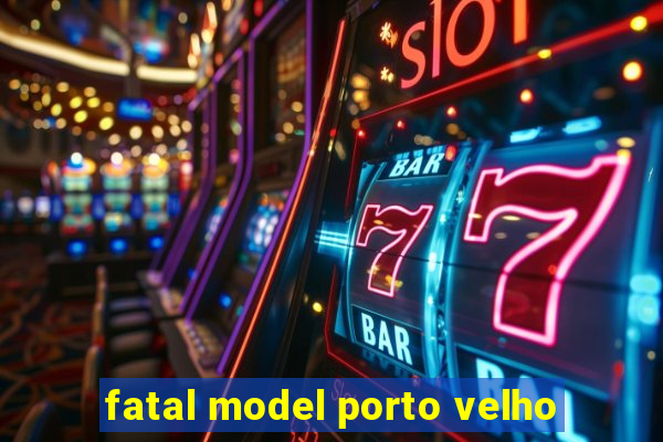 fatal model porto velho